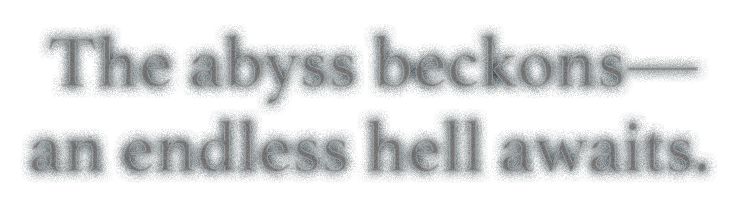 The abyss beckons—an endless hell awaits.